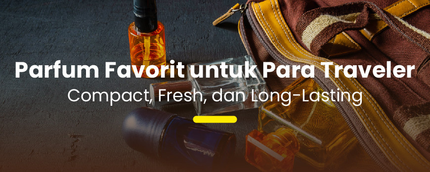 Parfum Favorit untuk Para Traveler: Compact, Fresh, dan Long-Lasting