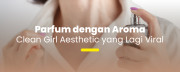 5 Rekomendasi Parfum Wangi Fresh & Bersih ala Clean Girl Aesthetic