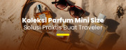 Koleksi Parfum Mini Size, Solusi Praktis Buat Traveler