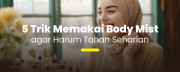 Nggak Cuma Semprot, Ini 5 Trik Biar Body Mist Kamu Harumnya Nempel Lama