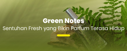 Aroma Natural yang Bikin Segar Seharian: Kenali Green Notes dalam Parfum