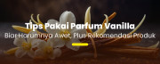 Aroma Vanilla Terbaik dari Rumah Parfum Lembut, Hangat, dan Memikat
