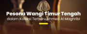 Signature Scent Bergaya Timur Tengah: Eksklusif dari Ahmed Al Maghribi