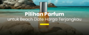 Pilihan Parfum untuk Beach Date Harga Terjangkau 