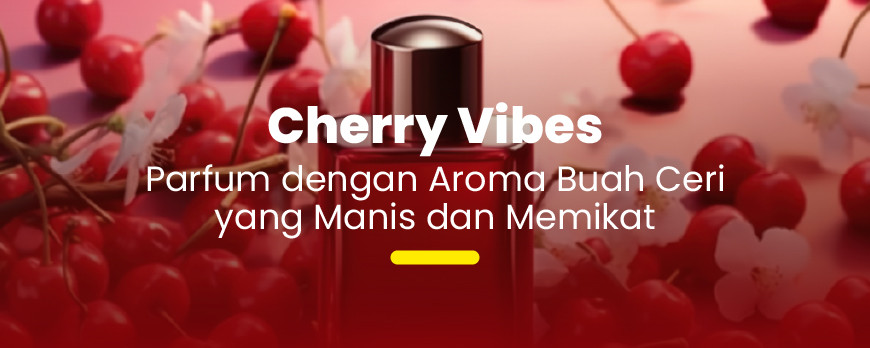 Sweet and Lovely: Rekomendasi Wangi Cherry yang Wajib Dicoba
