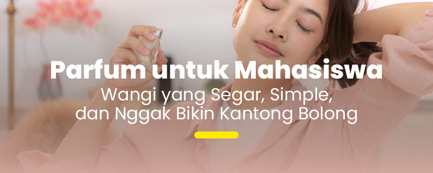 Parfum untuk Mahasiswa: Wangi yang Segar, Simple, dan Nggak Bikin Kantong Bolong