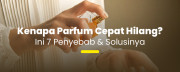 Kenapa Parfum Cepat Hilang? Ini 7 Penyebab & Solusinya