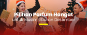 Pilihan Parfum Hangat untuk Musim Liburan Desember