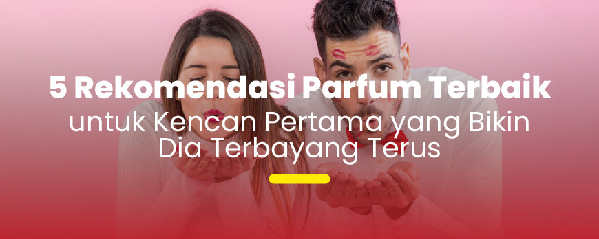 First Date Approved: 5 Parfum Wanita yang Bikin Kesan Pertama Berbeda