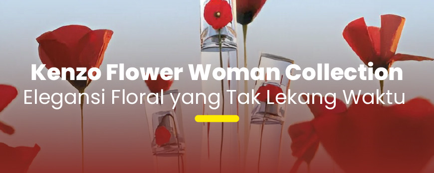 Kenzo Flower Woman Collection: Elegansi Floral yang Tak Lekang Waktu 