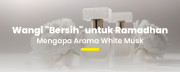 White Musk dan Clean Scent: Pilihan Aroma Tepat Selama Ramadhan