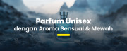 Ingin Tampil Sophisticated? Ini Rekomendasi Parfum Unisex Aroma Mewah