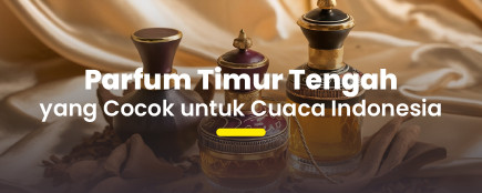 Pilihan Parfum Timur Tengah yang Cocok untuk Iklim Tropis Indonesia