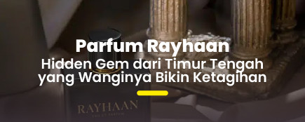 Bosan Parfum Mainstream? Saatnya Coba Rayhaan yang Lagi Naik Daun