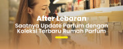 Abis Lebaran? Saatnya Refresh Aroma Kamu!