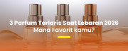 Top 3 Parfum Terlaris Lebaran 2026, Nomor 1 Favorit Banyak Orang!