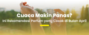 Parfum yang Cocok untuk Musim Panas di Indonesia: Rekomendasi April