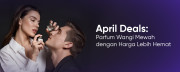 Waktunya Belanja! Rekomendasi Parfum Mewah dengan Harga Terbaik di April