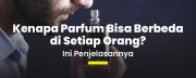 Pakai Parfum yang Sama, Tapi Wanginya Beda? Ini Penyebabnya!