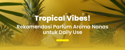 Tropical Scent Lovers Wajib Tahu! Parfum Aroma Nanas yang Ringan & Menyegarkan