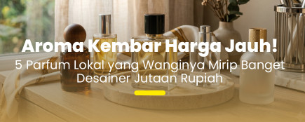 Budget Tipis, Aura Mahal Tetap Dapat! Ini 5 Parfum Lokal yang Wanginya Mirip Parfum Jutaan