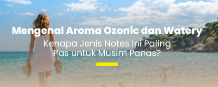 Rahasia Tetap Segar Seharian: Alasan Aroma Ozonic & Watery Paling Pas Buat Musim Panas.