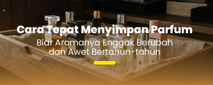 Jangan Asal Taruh! Ini Tips Menyimpan Parfum Agar Wanginya Tahan Bertahun-tahun